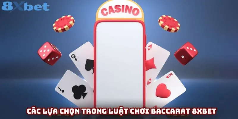 Các lựa chọn trong luật chơi Baccarat 8xbet