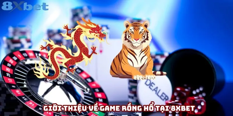 Giới thiệu về Rồng Hổ tại 8XBET